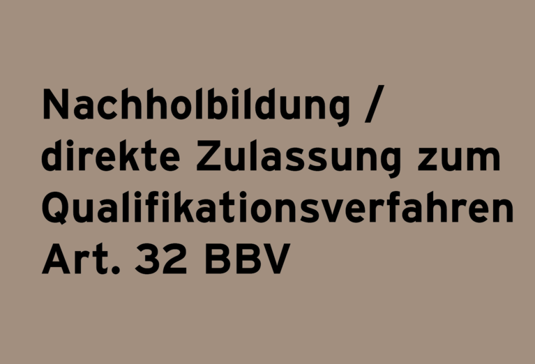 Nachholbildung / Direkte Zulassung zum Qualifikationsverfahren Art. 32 BB